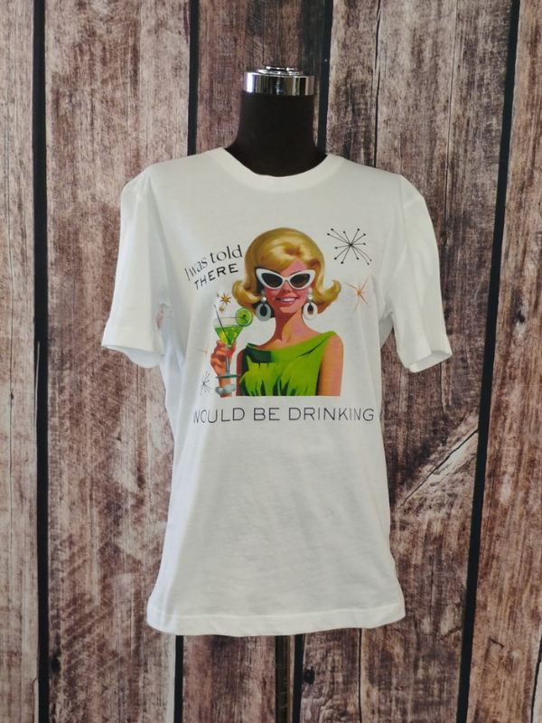 I Was Told There Would Be Drinking T Shirt